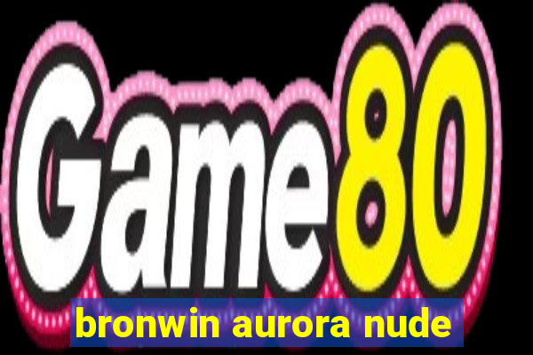 bronwin aurora nude